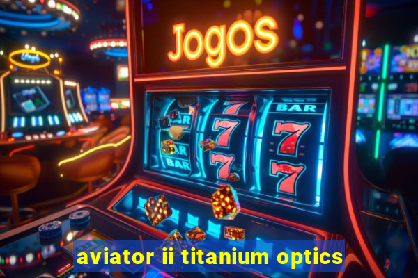 aviator ii titanium optics